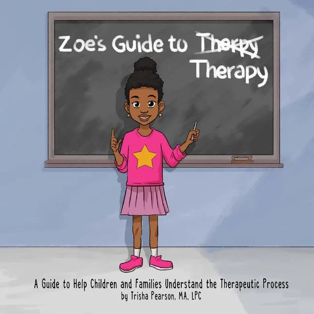 Zoe's Guide to Therapy: A Guide to Help Children and Families Understand the Therapeutic Process - Paperback