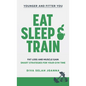 Eat Sleep and Train: Fat loss and muscle gain Smart strategies for your gym time - Hardcover