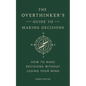 The Overthinker's Guide to Making Decisions: How to Make Decisions Without Losing Your Mind - Hardcover