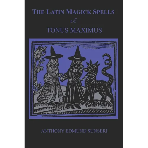The Latin Magick Spells of Tonus Maximus: Latin for Witches and Wizards - Paperback