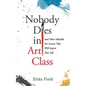 Nobody Dies in Art Class: And Other Valuable Lessons from Art Class That Will Inspire Your Life - Paperback