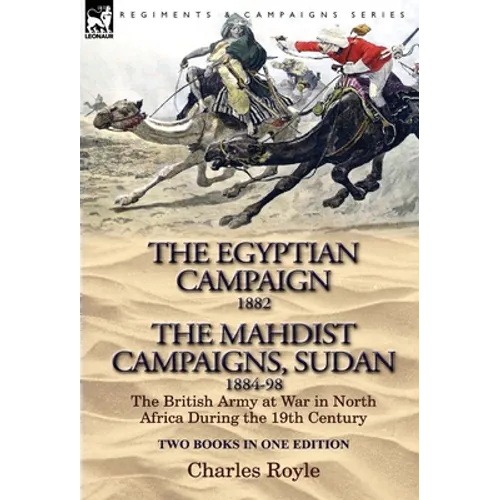 The Egyptian Campaign, 1882 & the Mahdist Campaigns, Sudan 1884-98 Two Books in One Edition: The British Army at War in North Africa During the 19th C - Hardcover