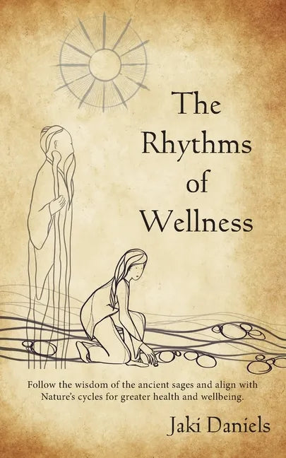 The Rhythms of Wellness: Follow the wisdom of the ancient sages and align with Nature's cycles for greater health and wellbeing. - Paperback
