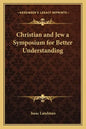 Christian and Jew a Symposium for Better Understanding - Paperback