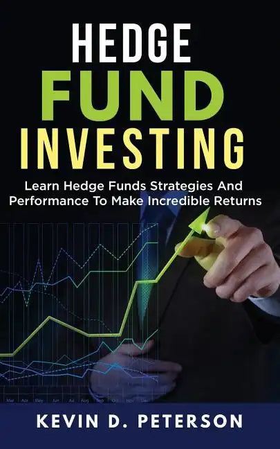 Hedge Fund Investing: Learn Hedge Funds Strategies And Performance To Make Incredible Returns - Paperback