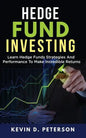 Hedge Fund Investing: Learn Hedge Funds Strategies And Performance To Make Incredible Returns - Paperback