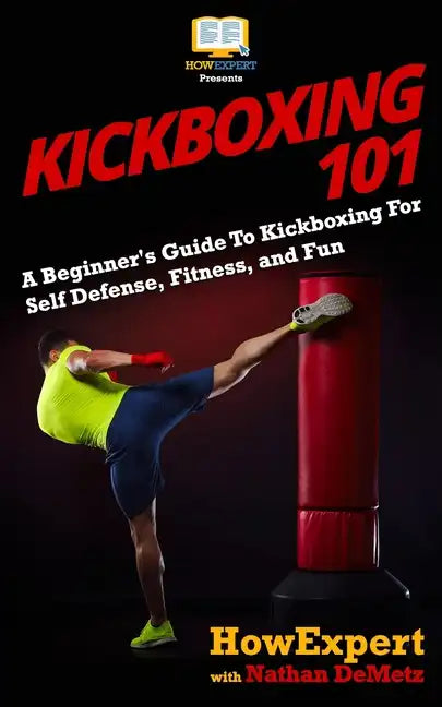 Kickboxing 101: A Beginner's Guide To Kickboxing For Self Defense, Fitness, and Fun - Paperback