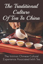 The Traditional Culture Of Tea In China: The Intrinsic Chinese Cultural Experience Associated With Tea: How Do You Make A Tea Ceremony? - Paperback