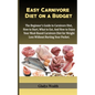 Easy Carnivore Diet on a Budget: The Beginner's Guide to Carnivore Diet, how to start, what to eat and how to enjoy your meal based carnivore diet for - Paperback