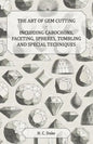The Art of Gem Cutting - Including Cabochons, Faceting, Spheres, Tumbling and Special Techniques - Paperback