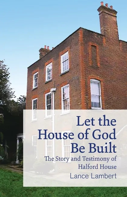 Let the House of God Be Built: The Story and Testimony of Halford House - Paperback