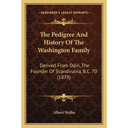 The Pedigree And History Of The Washington Family: Derived From Odin, The Founder Of Scandinavia, B.C. 70 (1879) - Paperback