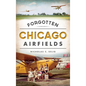 Forgotten Chicago Airfields - Hardcover
