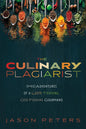 The Culinary Plagiarist: (Mis)Adventures of a Lusty, Thieving, God-Fearing Gourmand - Hardcover
