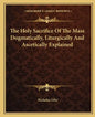 The Holy Sacrifice of the Mass Dogmatically, Liturgically and Ascetically Explained - Paperback
