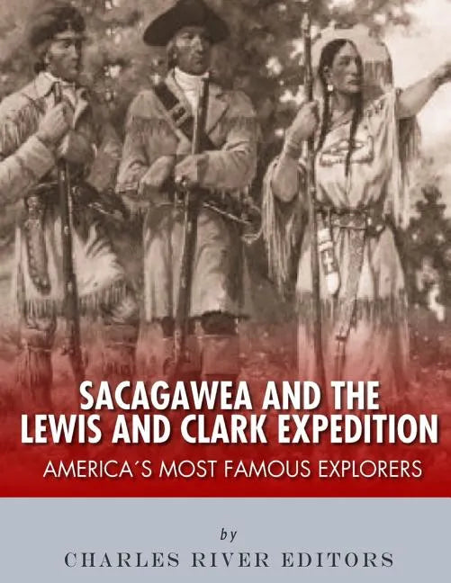 Sacagawea and the Lewis & Clark Expedition: America's Most Famous Explorers - Paperback