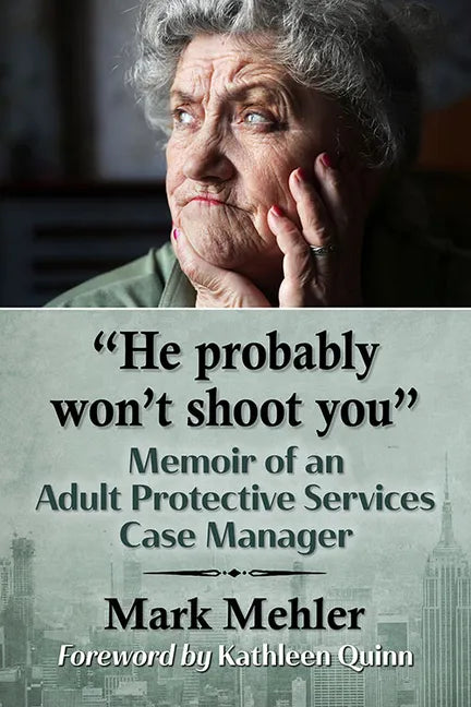 "He probably won't shoot you": Memoir of an Adult Protective Services Case Manager - Paperback