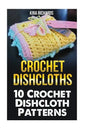 Crochet Dishcloths: 10 Crochet Dishcloth Patterns - Paperback