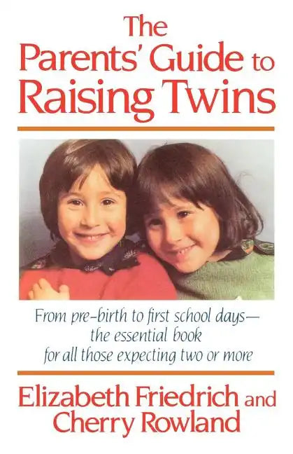 The Parent's Guide to Raising Twins: From Pre-Birth to First School Days-The Essential Book for All Those Expecting Two or More - Paperback