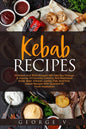 Kebab Recipes: 25 Kebab Recipes will take you through a journey of flavorful, colorful, and marinated steak, beef, chicken, lamb, fis - Paperback