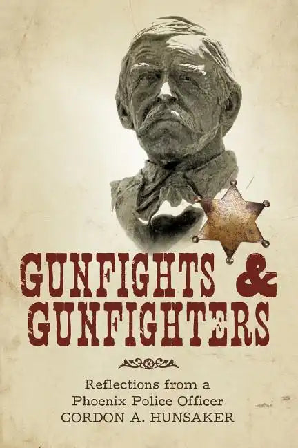 Gunfights & Gunfighters: Reflections from a Phoenix Police Officer - Paperback