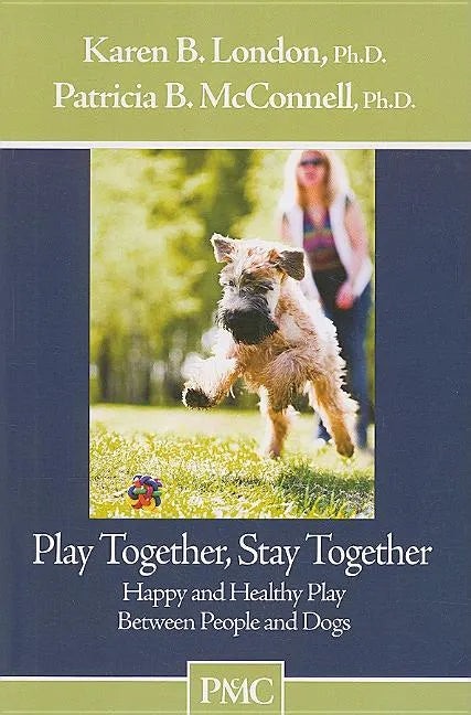 Play Together, Stay Together: Happy and Healthy Play Between People and Dogs - Paperback
