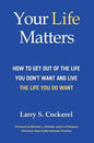 Your Life Matters (HC): How to Get Out of the Life You Don't Want and Live the Life You Do Want - Hardcover