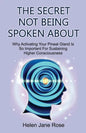 The Secret Not Being Spoken About: Why Activating Your Pineal Gland Is So Important For Sustaining Higher Consciouness - Paperback