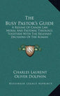The Busy Pastor's Guide: A Resume of Canon Law, Moral and Pastoral Theology, Together with the Relevant Decisions of the Roman Congregations - Hardcover