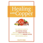 Healing with Copper: The Complete Guide to Alleviating Fatigue, Boosting Brain Function, and Strengthening Your Immune System with Essential Metals - Paperback