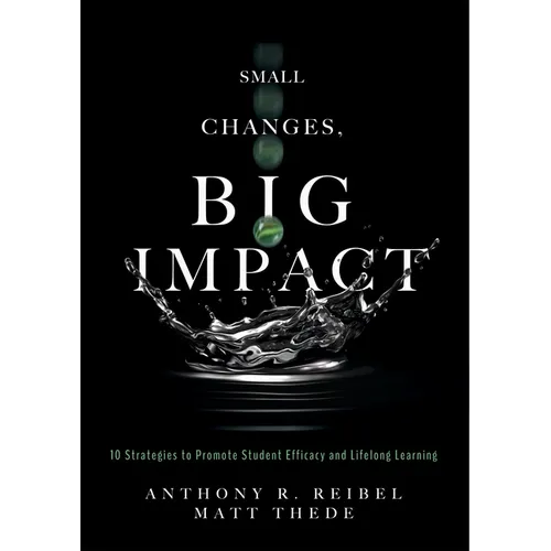 Small Changes, Big Impact: Ten Strategies to Promote Student Efficacy and Lifelong Learning (a Pocket Guide to School Reform Through Research-Based In - Paperback