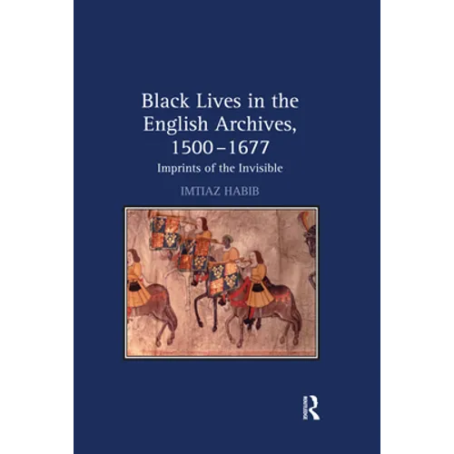 Black Lives in the English Archives, 1500-1677: Imprints of the Invisible - Paperback