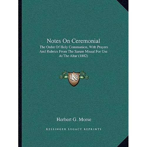 Notes On Ceremonial: The Order Of Holy Communion, With Prayers And Rubrics From The Sarum Missal For Use At The Altar (1882) - Paperback