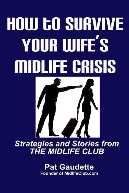How To Survive Your Wife's Midlife Crisis: Strategies and Stories from The Midlife Club - Paperback