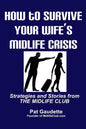 How To Survive Your Wife's Midlife Crisis: Strategies and Stories from The Midlife Club - Paperback