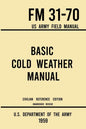 Basic Cold Weather Manual - FM 31-70 US Army Field Manual (1959 Civilian Reference Edition): Unabridged Handbook on Classic Ice and Snow Camping and C - Paperback