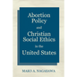 Abortion Policy and Christian Social Ethics in the United States - Paperback