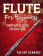 Flute For Beginners: Christmas Classics For Solo Flute - Paperback
