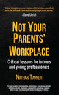 Not Your Parents' Workplace: Critical Lessons for Interns and Young Professionals - Paperback