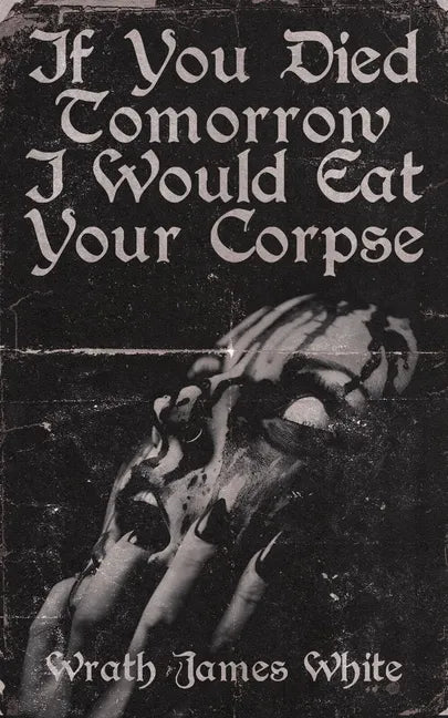 If You Died Tomorrow I Would Eat Your Corpse - Paperback