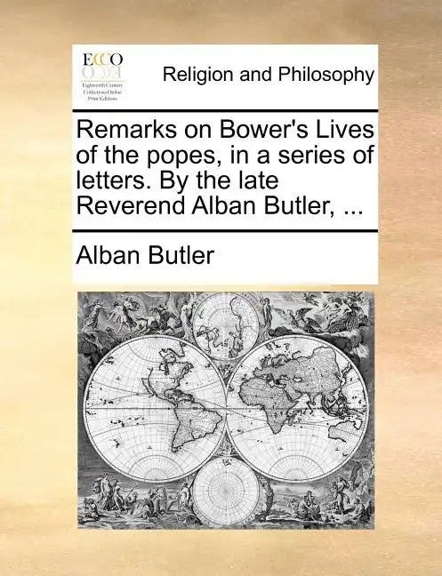 Remarks on Bower's Lives of the Popes, in a Series of Letters. by the Late Reverend Alban Butler, ... - Paperback