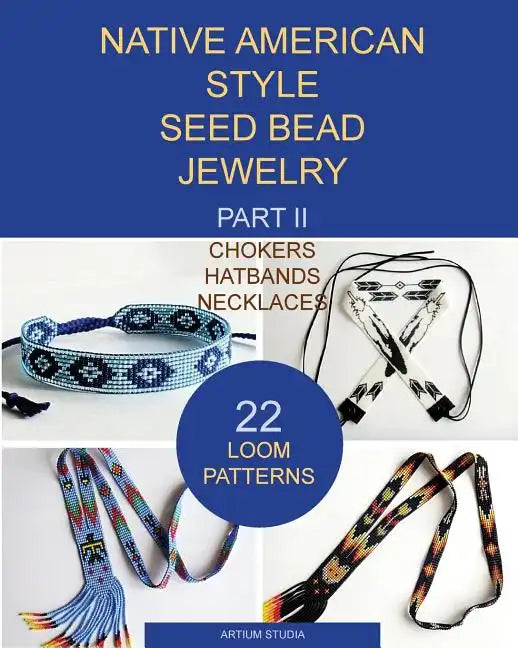 Native American Style Seed Bead Jewelry. Part II. Chokers, hatbands, necklaces: 22 loom patterns - Paperback