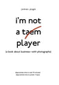I'M Not a Taem Player: (A Book About Business-With Photographs) - Hardcover