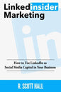 Linkedinsider Marketing: How to Use LinkedIn as Social Media Capital in Your Business - Paperback