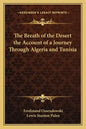 The Breath of the Desert the Account of a Journey Through Algeria and Tunisia - Paperback