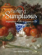 Painting Sumptuous Vegetables, Fruits & Flowers in Oil - Paperback