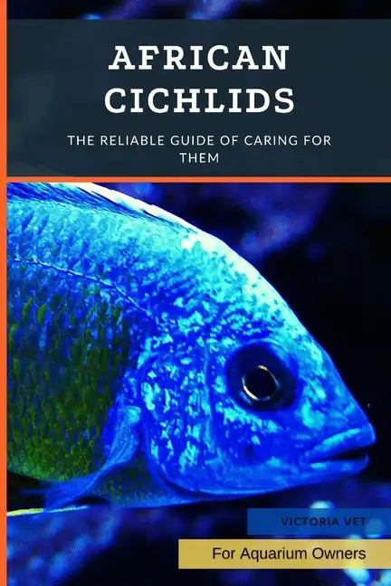 African Cichlids: The Reliable Guide Of Caring For Them - Paperback