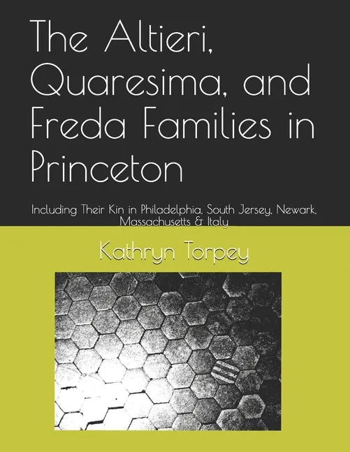 The Altieri, Quaresima, and Freda Families in Princeton: Including Their Kin in Philadelphia, South Jersey, Newark, Massachusetts & Italy - Paperback