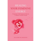 Healing Your Feminine Energy: Fixing Inner Child Traumas to Become a Magnetic Feminine Woman - Paperback