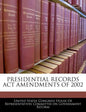 Presidential Records ACT Amendments of 2002 - Paperback